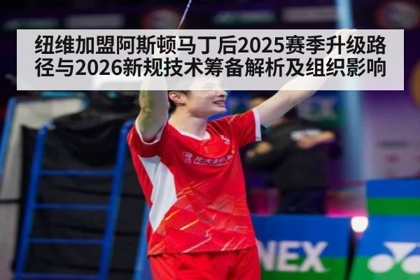 纽维加盟阿斯顿马丁后2025赛季升级路径与2026新规技术筹备解析及组织影响